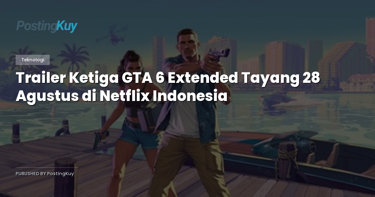 Trailer Ketiga GTA 6 Extended Tayang 28 Agustus di Netflix Indonesia