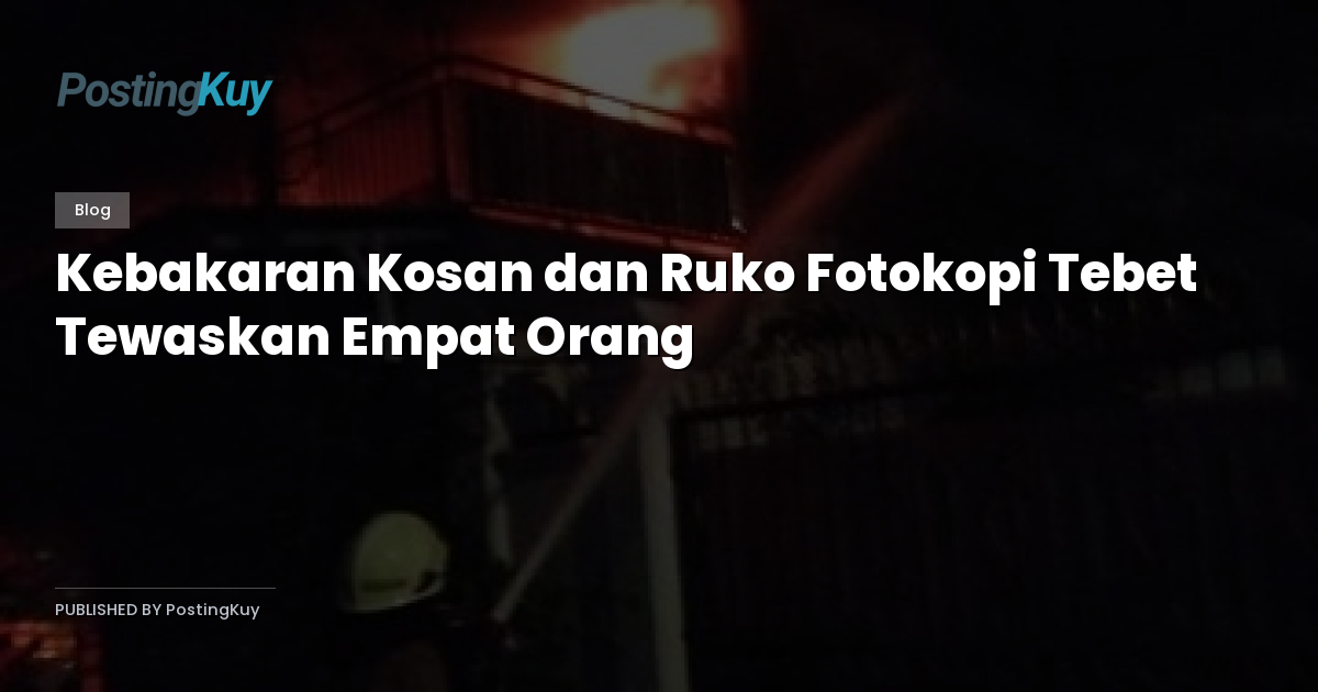 Kebakaran Kosan dan Ruko Fotokopi Tebet Tewaskan Empat Orang