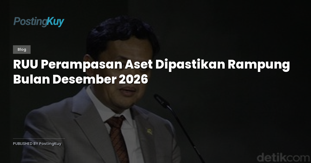 RUU Perampasan Aset Dipastikan Rampung Bulan Desember 2026