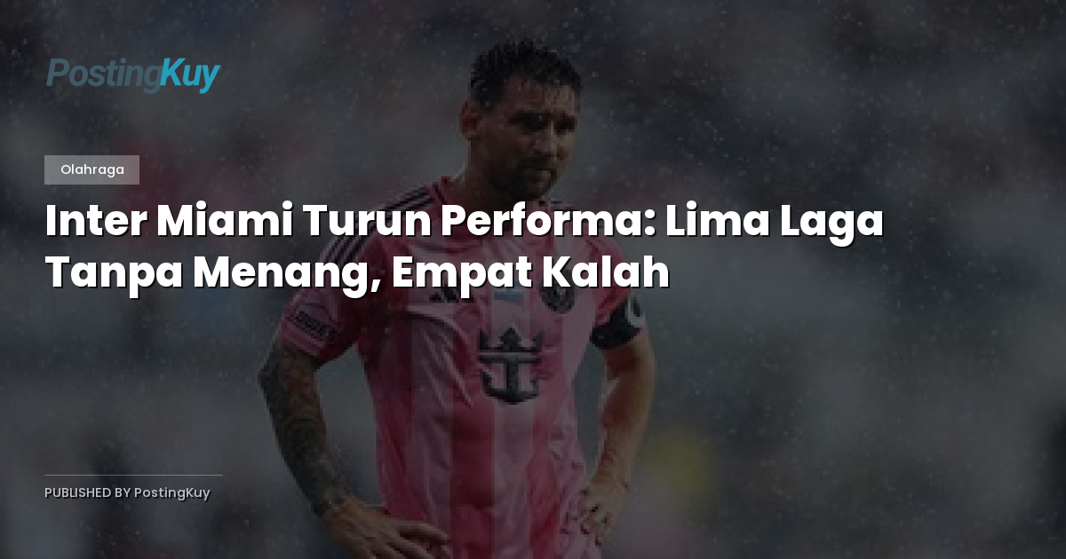 Inter Miami Turun Performa: Lima Laga Tanpa Menang, Empat Kalah