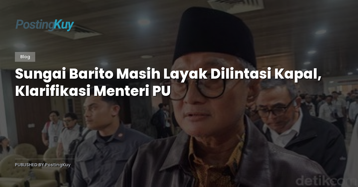 Sungai Barito Masih Layak Dilintasi Kapal, Klarifikasi Menteri PU