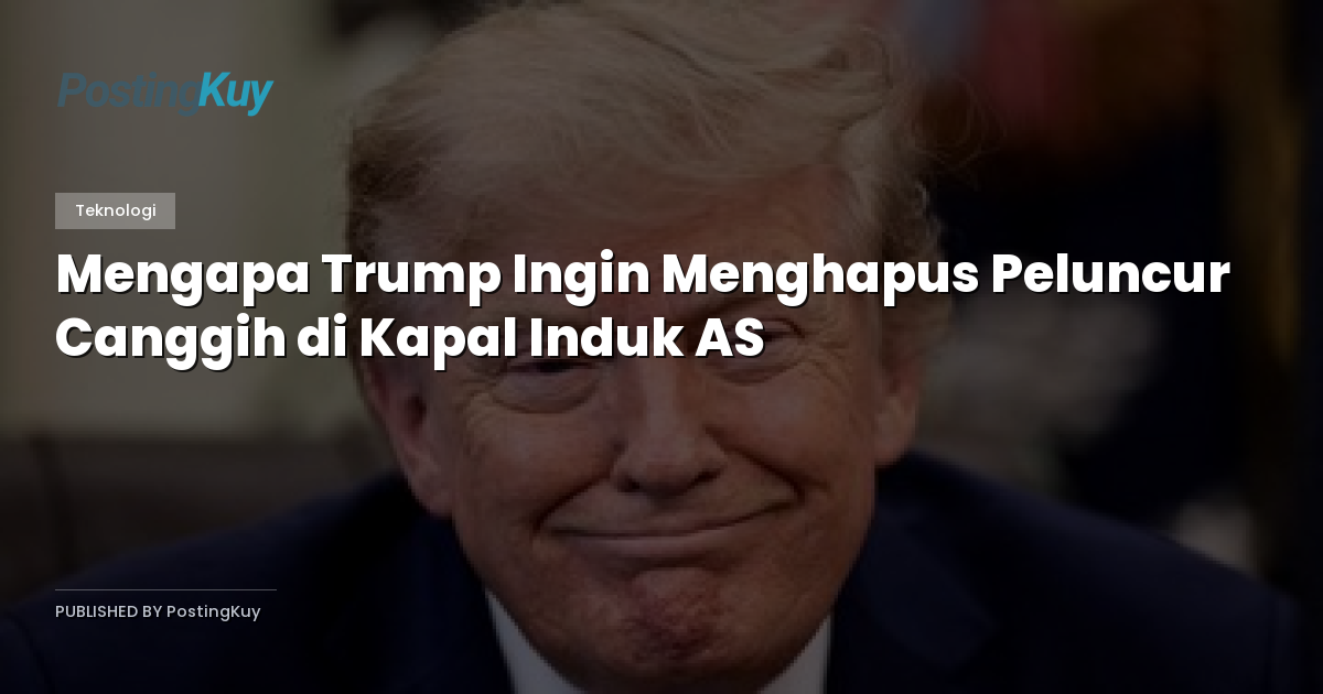Mengapa Trump Ingin Menghapus Peluncur Canggih di Kapal Induk AS