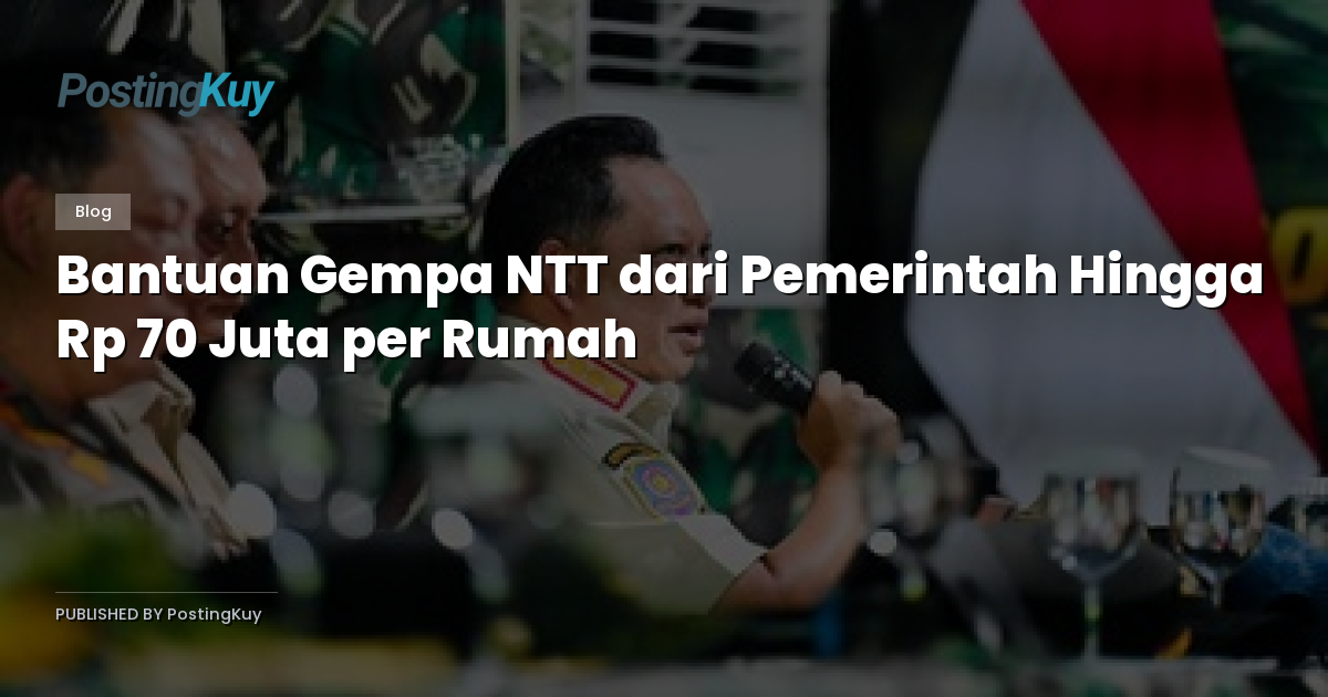 Bantuan Gempa NTT dari Pemerintah Hingga Rp 70 Juta per Rumah