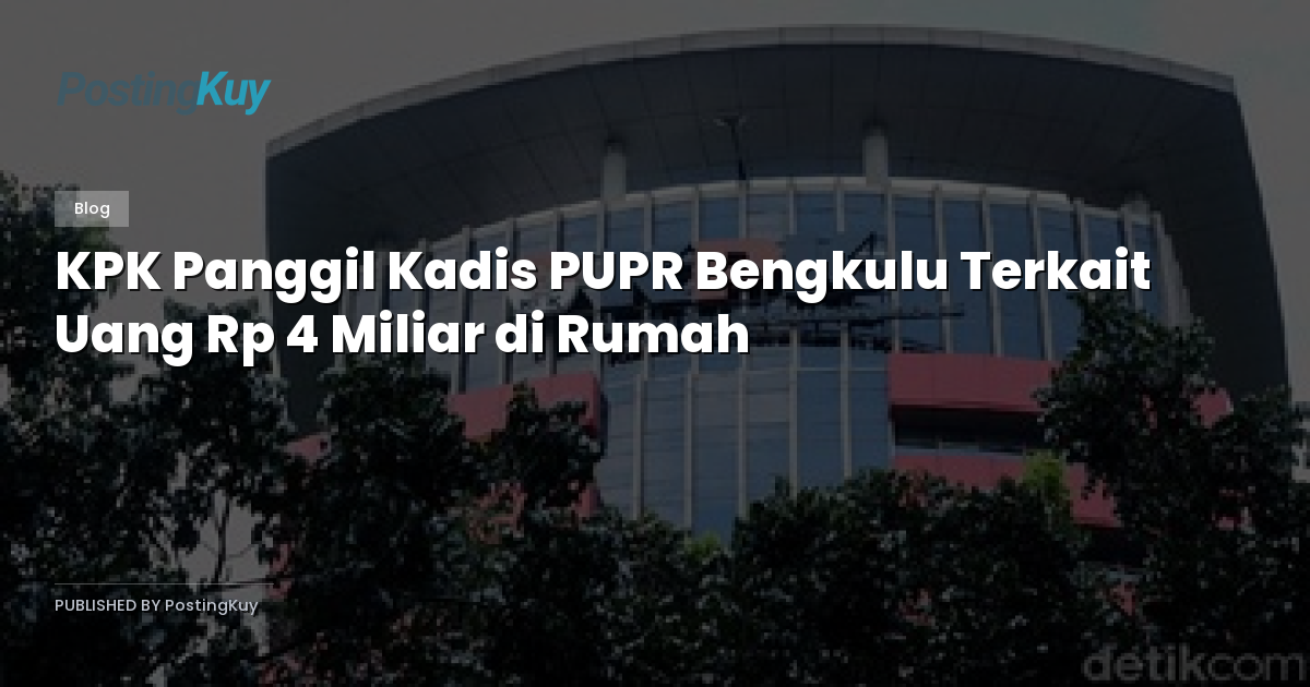 KPK Panggil Kadis PUPR Bengkulu Terkait Uang Rp 4 Miliar di Rumah