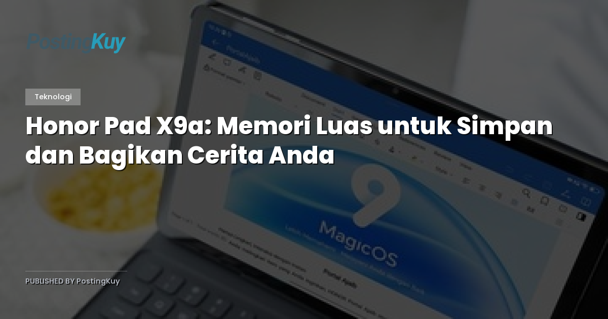 Honor Pad X9a: Memori Luas untuk Simpan dan Bagikan Cerita Anda