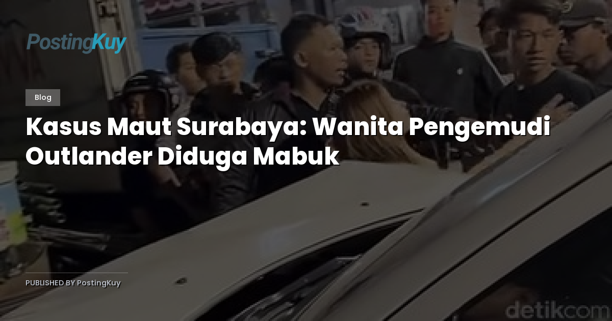 Kasus Maut Surabaya: Wanita Pengemudi Outlander Diduga Mabuk