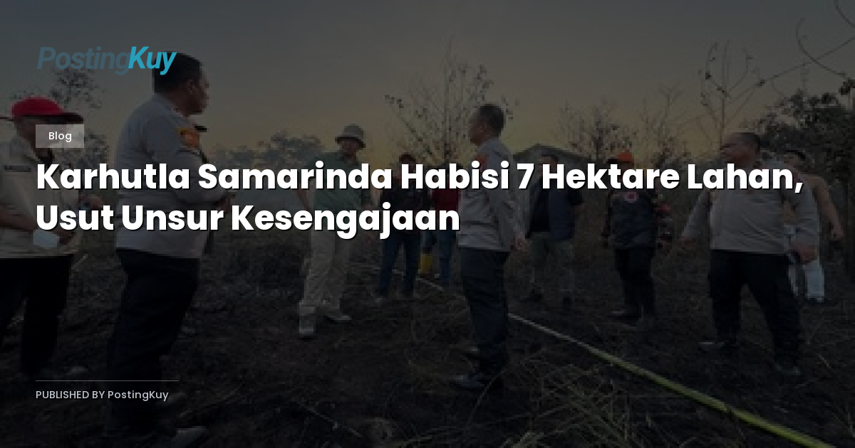 Karhutla Samarinda Habisi 7 Hektare Lahan, Usut Unsur Kesengajaan