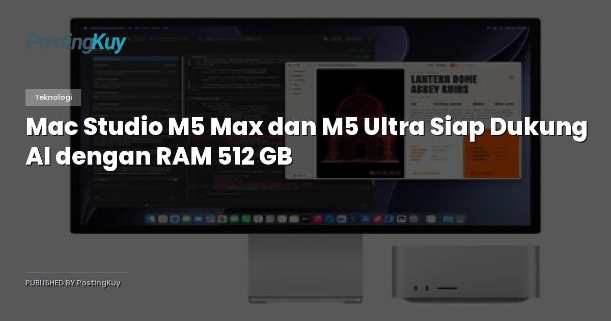 Mac Studio M5 Max dan M5 Ultra Siap Dukung AI dengan RAM 512 GB