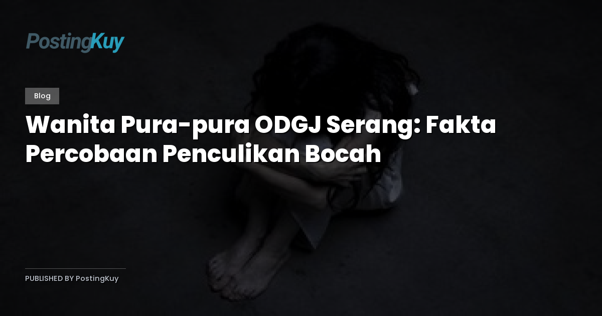 Wanita Pura-pura ODGJ Serang: Fakta Percobaan Penculikan Bocah