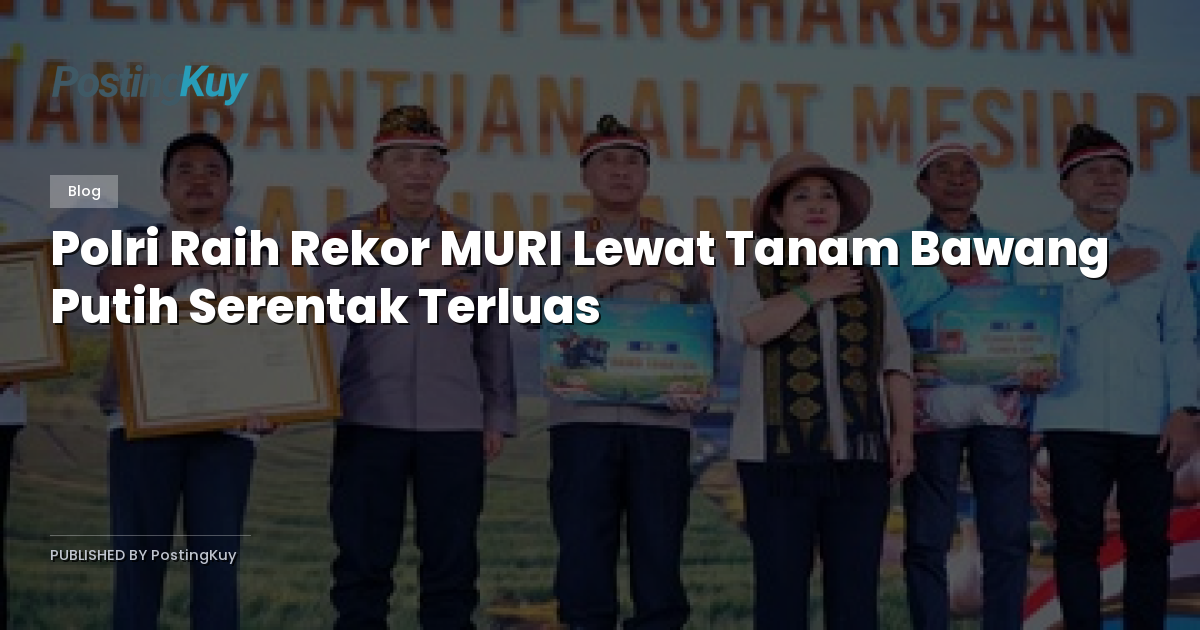 Polri Raih Rekor MURI Lewat Tanam Bawang Putih Serentak Terluas