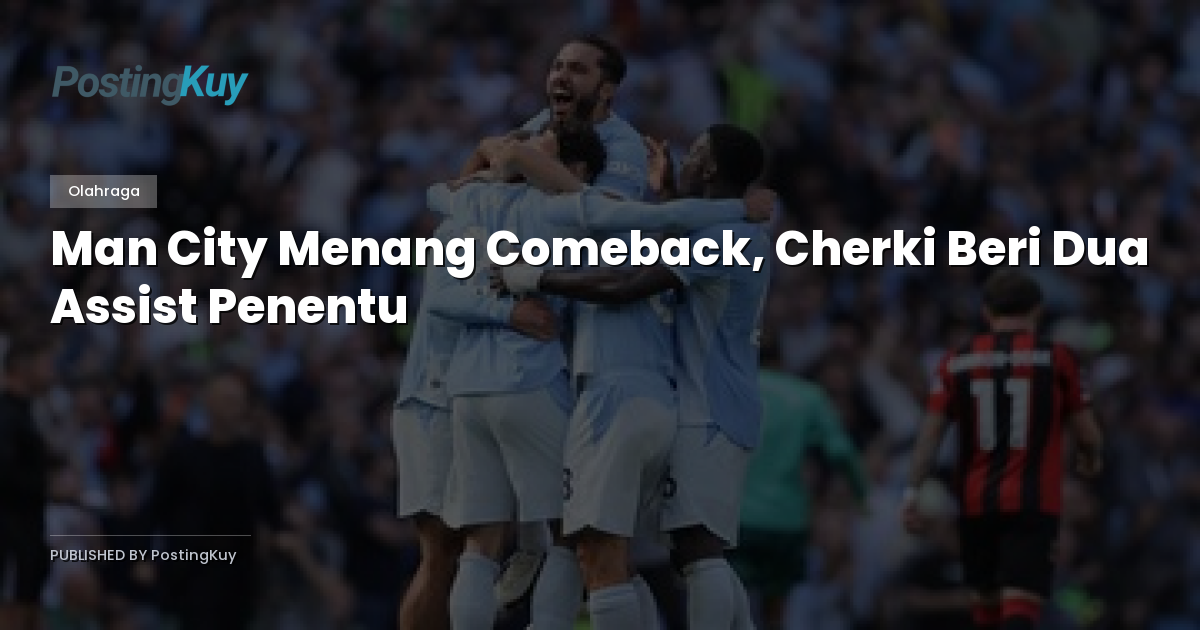 Man City Menang Comeback, Cherki Beri Dua Assist Penentu