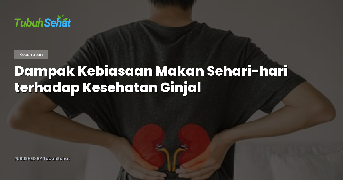 Dampak Kebiasaan Makan Sehari-hari terhadap Kesehatan Ginjal