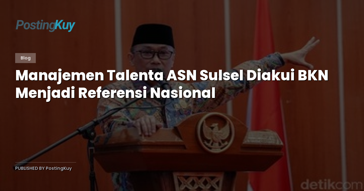 Manajemen Talenta ASN Sulsel Diakui BKN Menjadi Referensi Nasional