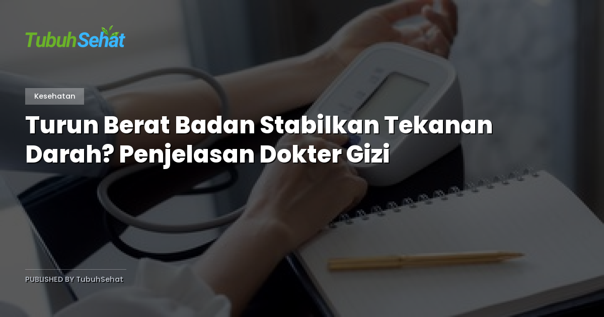 Turun Berat Badan Stabilkan Tekanan Darah? Penjelasan Dokter Gizi