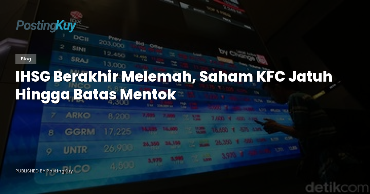 IHSG Berakhir Melemah, Saham KFC Jatuh Hingga Batas Mentok