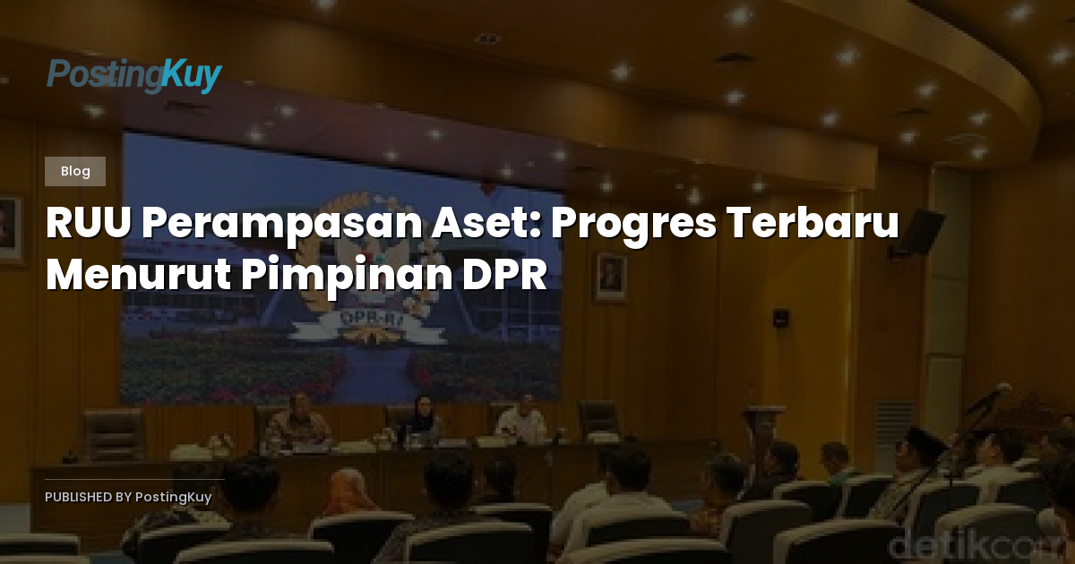 RUU Perampasan Aset: Progres Terbaru Menurut Pimpinan DPR