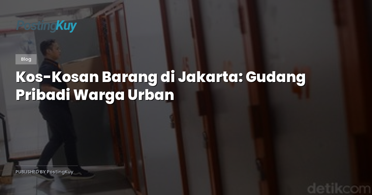 Kos-Kosan Barang di Jakarta: Gudang Pribadi Warga Urban