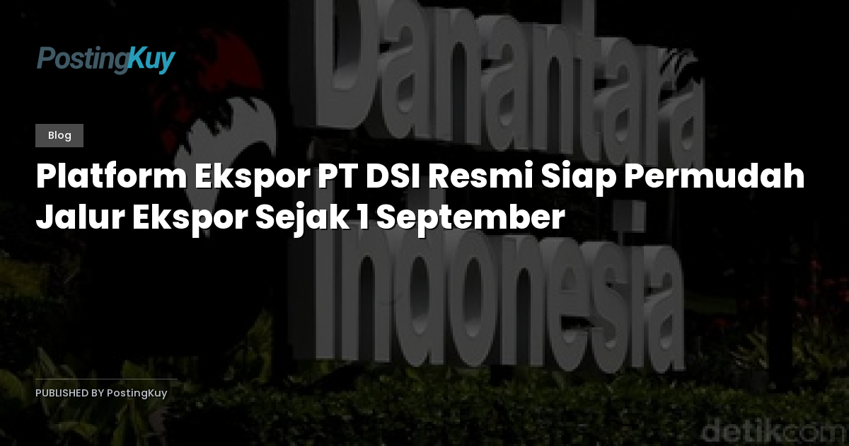 Platform Ekspor PT DSI Resmi Siap Permudah Jalur Ekspor Sejak 1 September