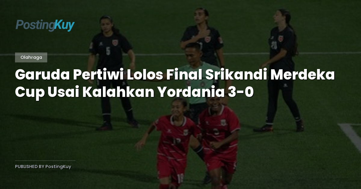 Garuda Pertiwi Lolos Final Srikandi Merdeka Cup Usai Kalahkan Yordania 3-0
