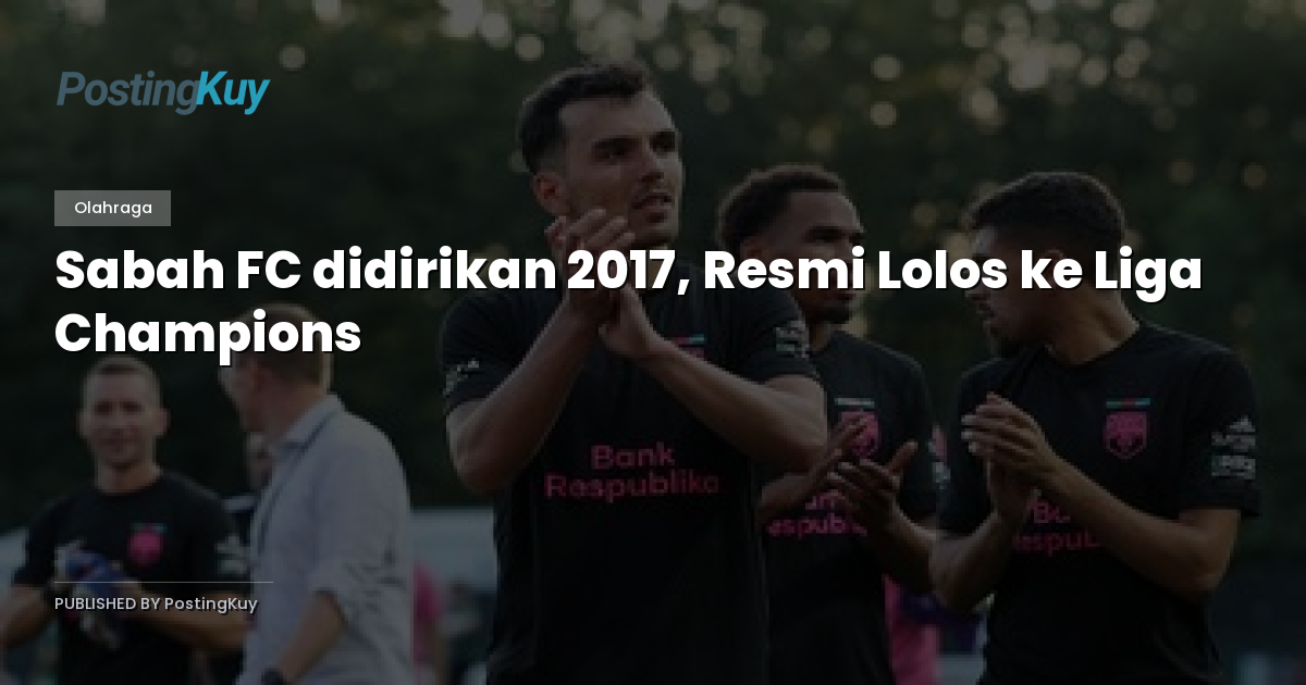 Sabah FC didirikan 2017, Resmi Lolos ke Liga Champions