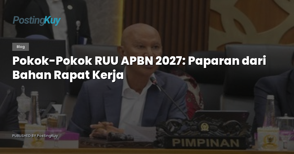 Pokok-Pokok RUU APBN 2027: Paparan dari Bahan Rapat Kerja