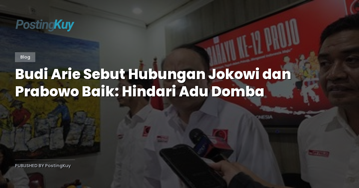 Budi Arie Sebut Hubungan Jokowi dan Prabowo Baik: Hindari Adu Domba
