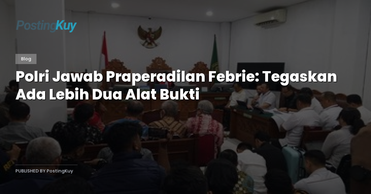 Polri Jawab Praperadilan Febrie: Tegaskan Ada Lebih Dua Alat Bukti