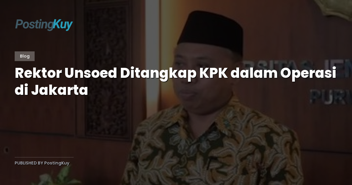 Rektor Unsoed Ditangkap KPK dalam Operasi di Jakarta