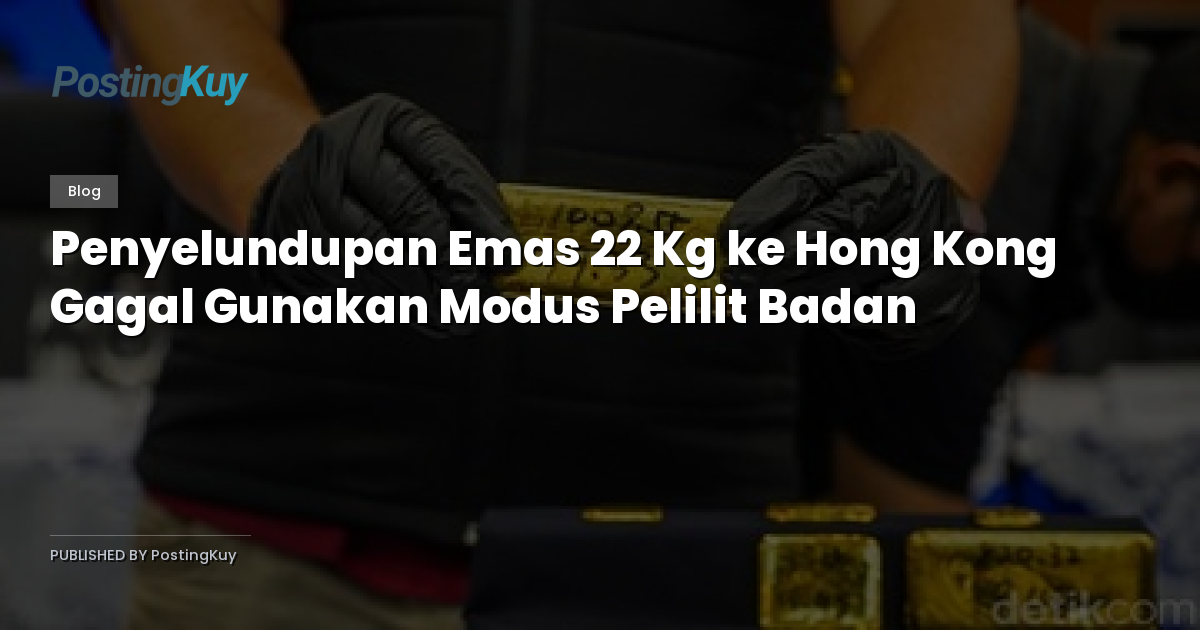 Penyelundupan Emas 22 Kg ke Hong Kong Gagal Gunakan Modus Pelilit Badan
