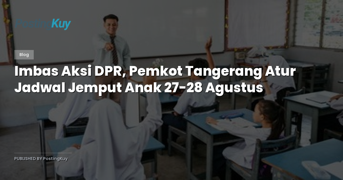 Imbas Aksi DPR, Pemkot Tangerang Atur Jadwal Jemput Anak 27-28 Agustus