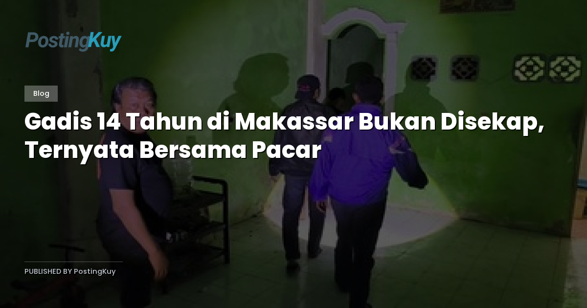 Gadis 14 Tahun di Makassar Bukan Disekap, Ternyata Bersama Pacar