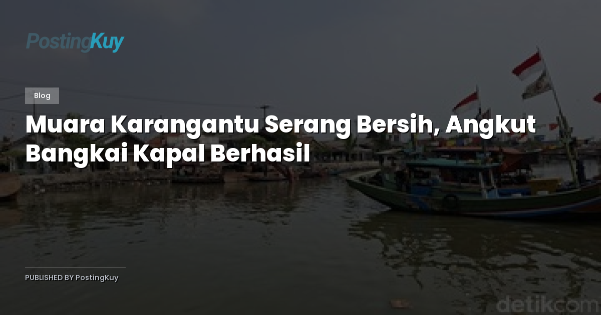 Muara Karangantu Serang Bersih, Angkut Bangkai Kapal Berhasil