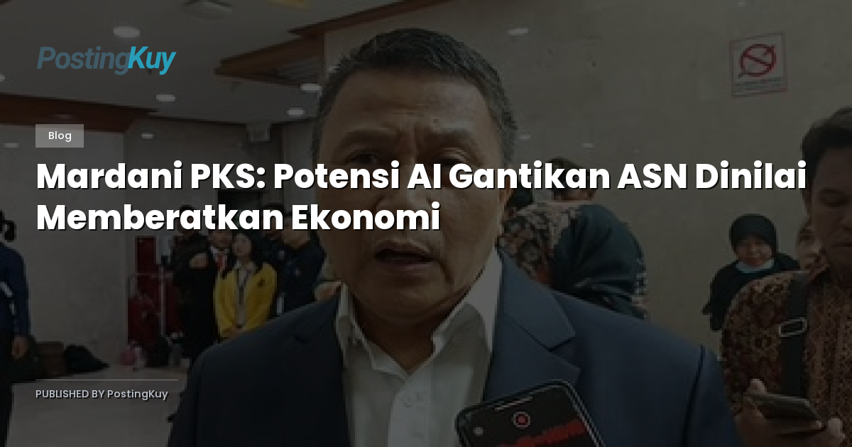 Mardani PKS: Potensi AI Gantikan ASN Dinilai Memberatkan Ekonomi