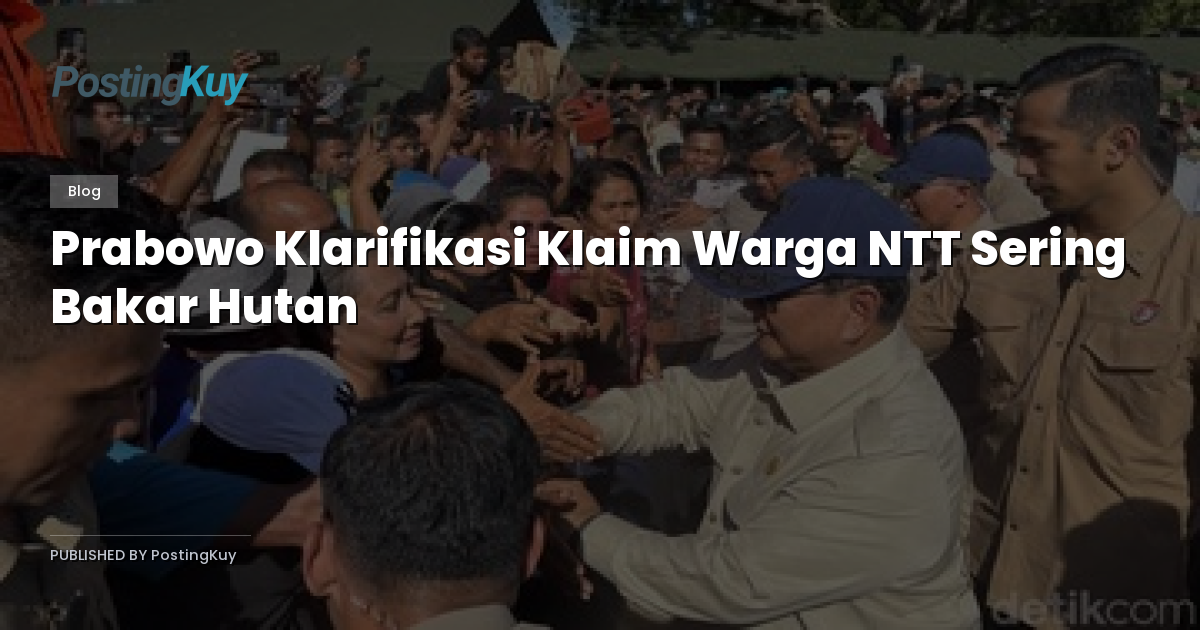 Prabowo Klarifikasi Klaim Warga NTT Sering Bakar Hutan