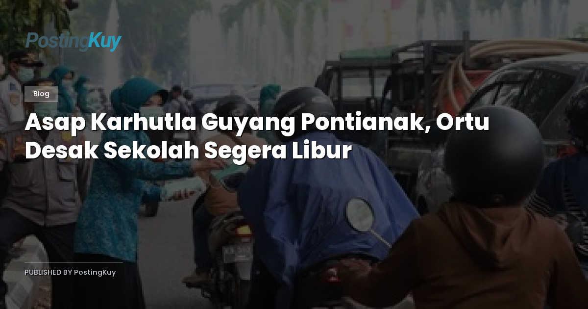 Asap Karhutla Guyang Pontianak, Ortu Desak Sekolah Segera Libur