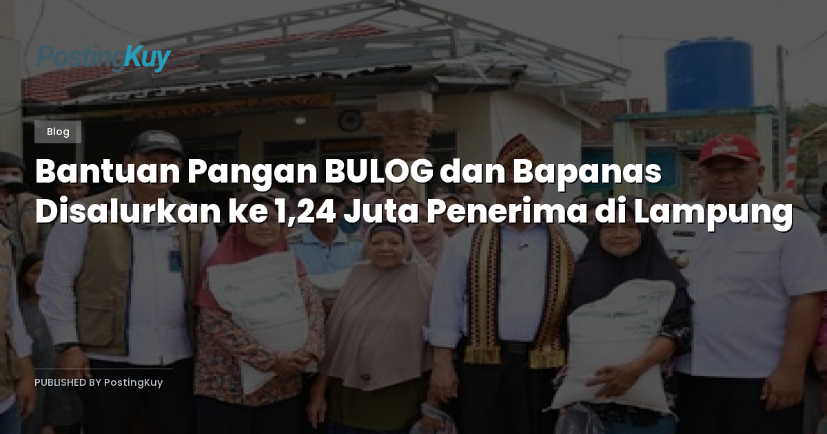 Bantuan Pangan BULOG dan Bapanas Disalurkan ke 1,24 Juta Penerima di Lampung