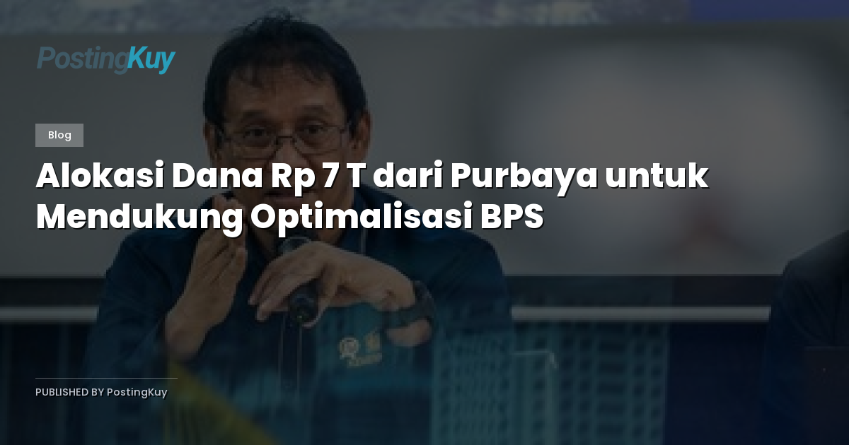 Alokasi Dana Rp 7 T dari Purbaya untuk Mendukung Optimalisasi BPS