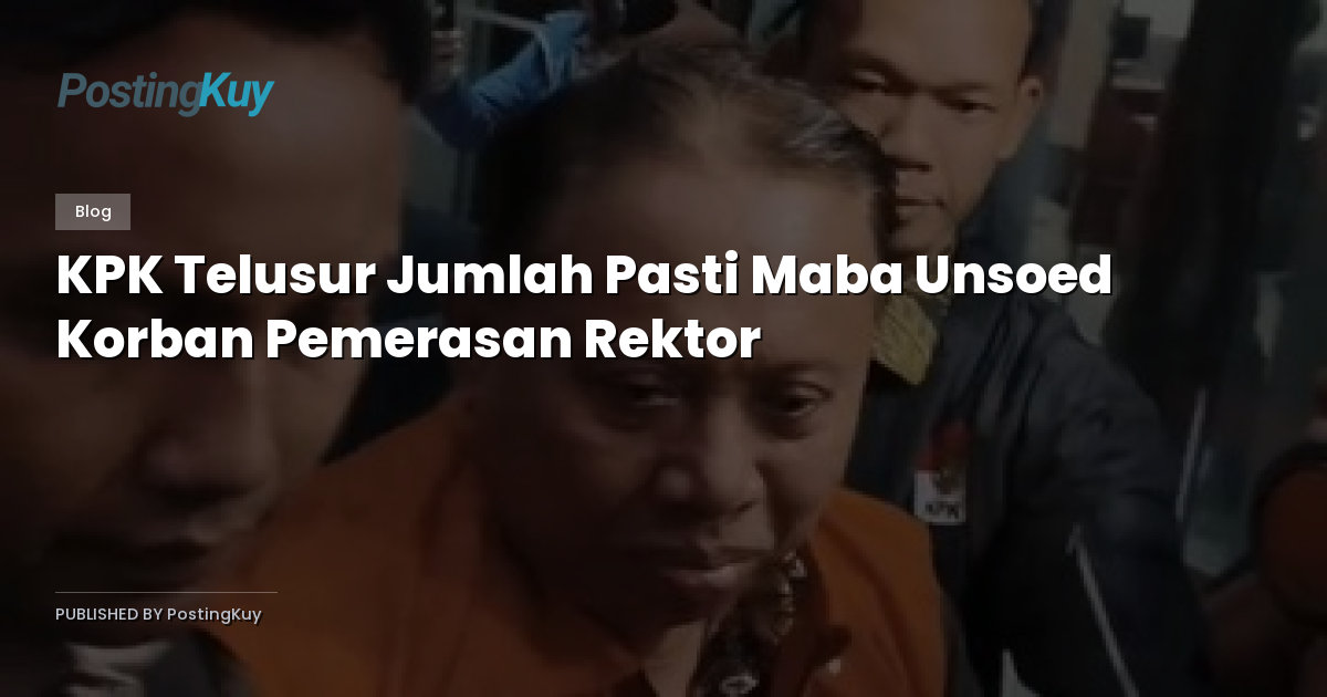 KPK Telusur Jumlah Pasti Maba Unsoed Korban Pemerasan Rektor