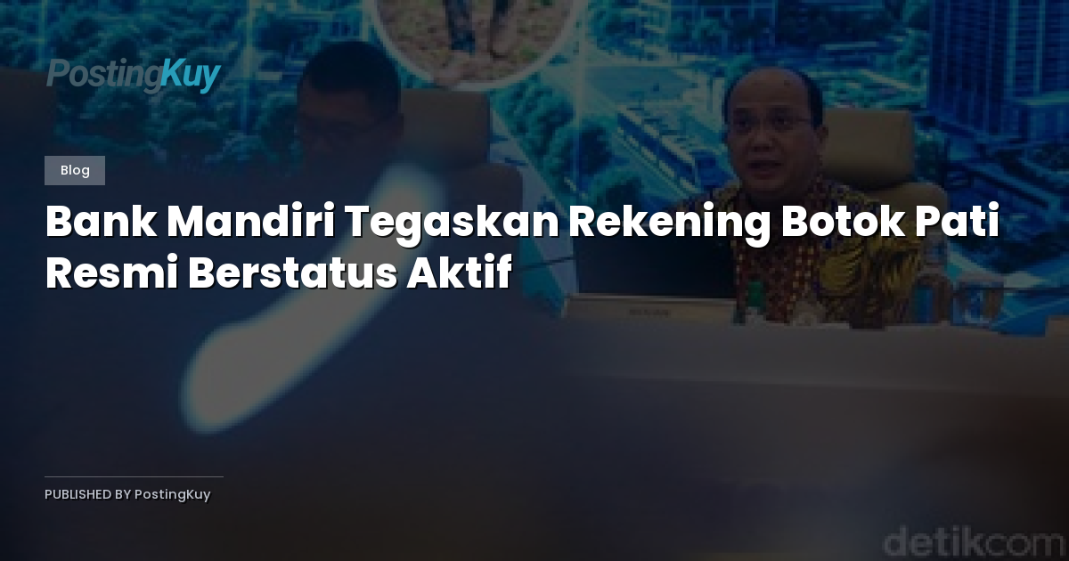 Bank Mandiri Tegaskan Rekening Botok Pati Resmi Berstatus Aktif