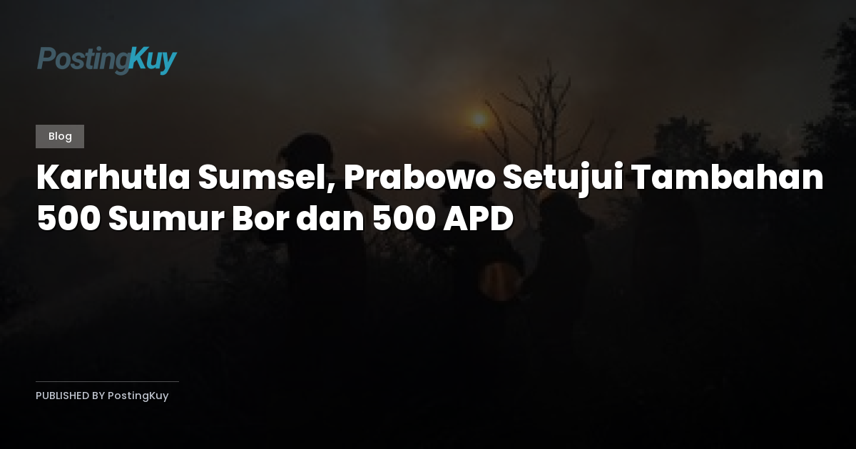 Karhutla Sumsel, Prabowo Setujui Tambahan 500 Sumur Bor dan 500 APD