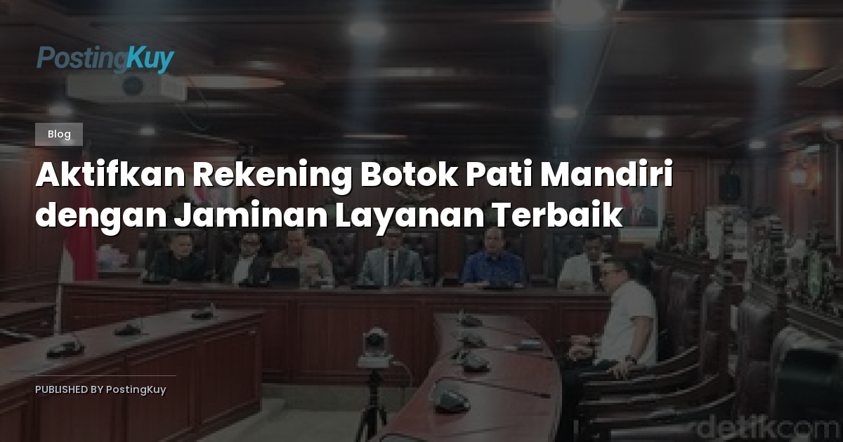 Aktifkan Rekening Botok Pati Mandiri dengan Jaminan Layanan Terbaik