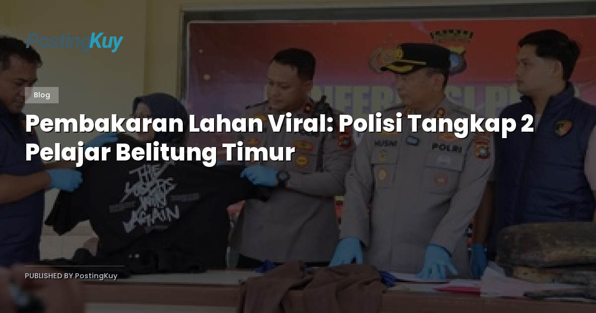 Pembakaran Lahan Viral: Polisi Tangkap 2 Pelajar Belitung Timur