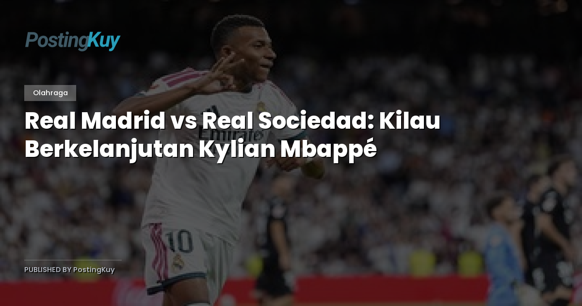 Real Madrid vs Real Sociedad: Kilau Berkelanjutan Kylian Mbappé