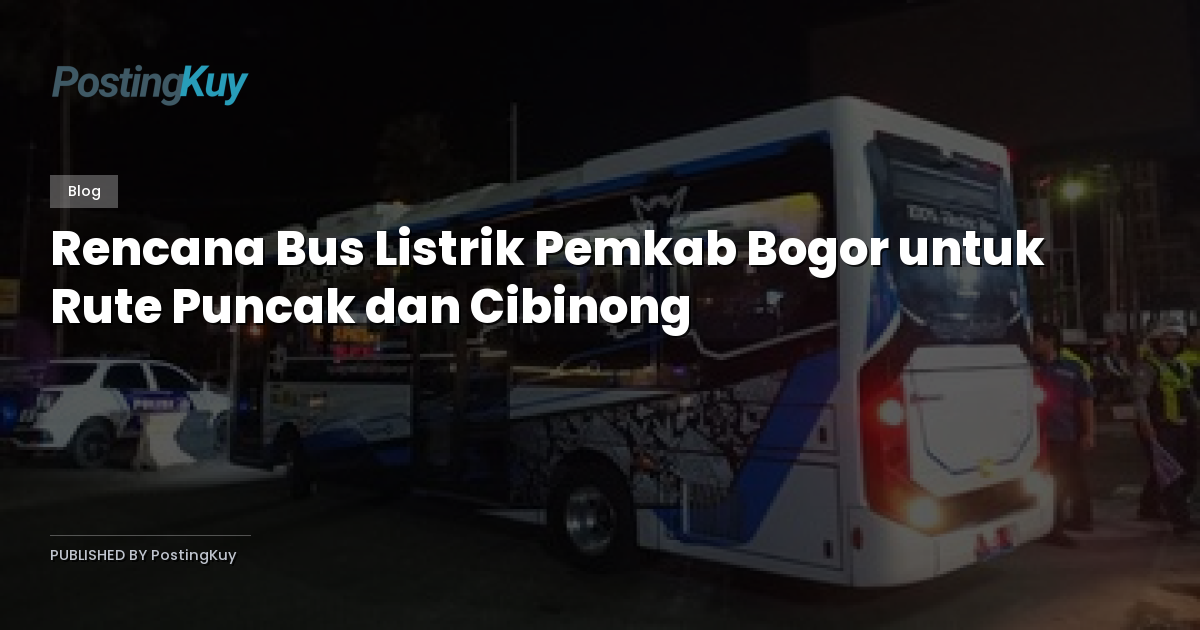 Rencana Bus Listrik Pemkab Bogor untuk Rute Puncak dan Cibinong