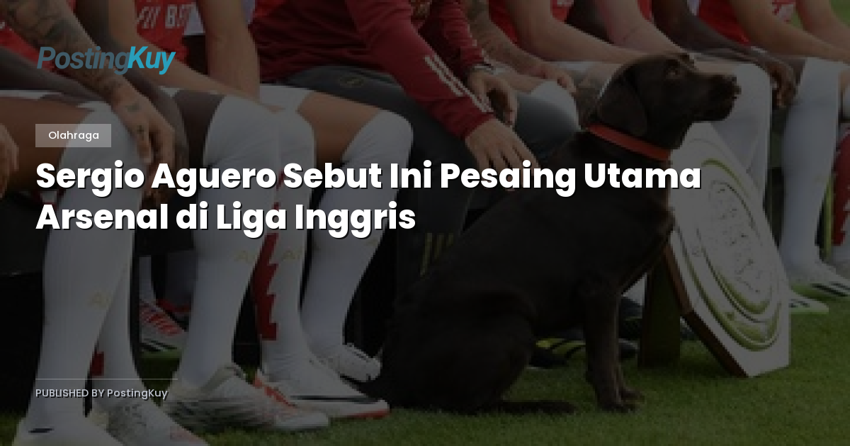 Sergio Aguero Sebut Ini Pesaing Utama Arsenal di Liga Inggris