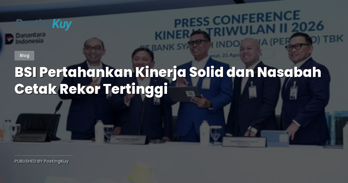 BSI Pertahankan Kinerja Solid dan Nasabah Cetak Rekor Tertinggi