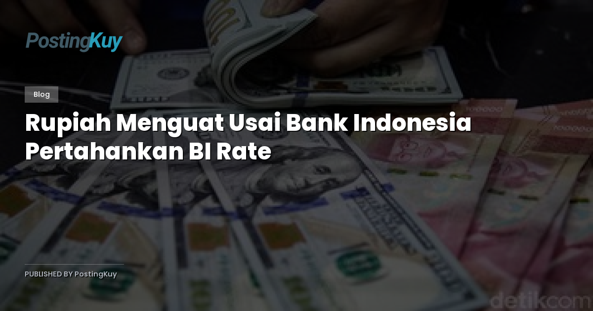Rupiah Menguat Usai Bank Indonesia Pertahankan BI Rate