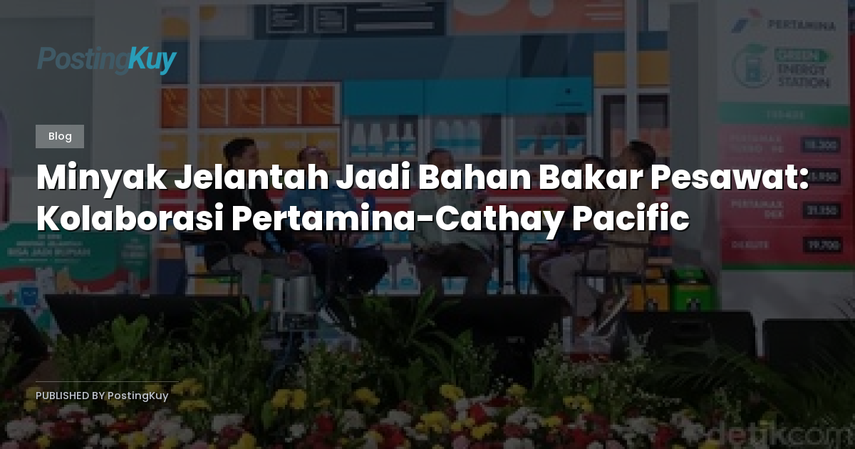 Minyak Jelantah Jadi Bahan Bakar Pesawat: Kolaborasi Pertamina-Cathay Pacific