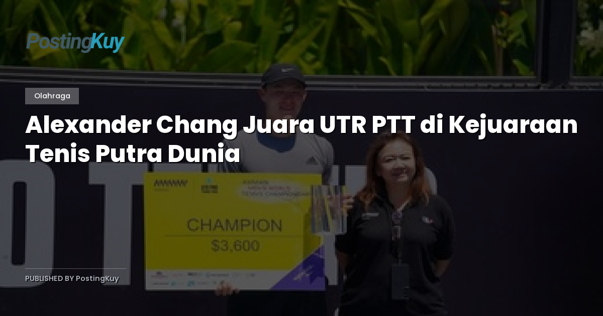 Alexander Chang Juara UTR PTT di Kejuaraan Tenis Putra Dunia
