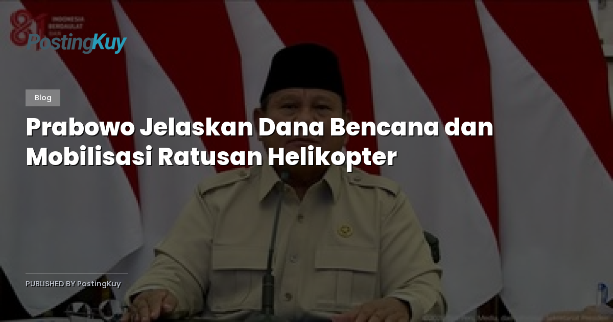 Prabowo Jelaskan Dana Bencana dan Mobilisasi Ratusan Helikopter